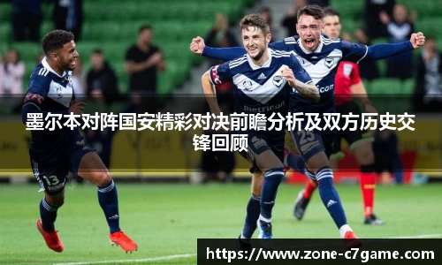 墨尔本对阵国安精彩对决前瞻分析及双方历史交锋回顾